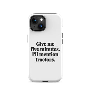 Furrow & Fields Tough Case for iPhone® iPhone 15 Give Me Five Minutes. I'll Mention Tractors. | Tough Case for iPhone® Quality Farmers Merch