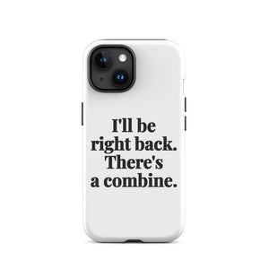 Furrow & Fields Tough Case for iPhone® iPhone 15 I'll Be Right Back. There's a Combine. | Tough Case for iPhone® Quality Farmers Merch
