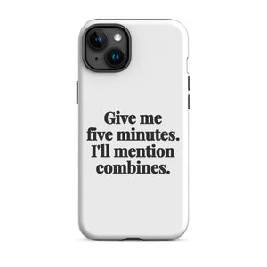 Furrow & Fields Tough Case for iPhone® iPhone 15 Plus Give Me Five Minutes. I'll Mention Combines. | Tough Case for iPhone® Quality Farmers Merch