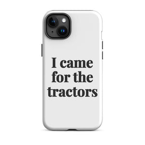 Furrow & Fields Tough Case for iPhone® iPhone 15 Plus I Came for the Tractors | Tough Case for iPhone® Quality Farmers Merch