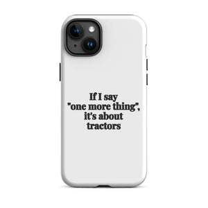 Furrow & Fields Tough Case for iPhone® iPhone 15 Plus If I Say "One More Thing", It's About Tractors | Tough Case for iPhone® Quality Farmers Merch