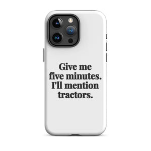 Furrow & Fields Tough Case for iPhone® iPhone 15 Pro Max Give Me Five Minutes. I'll Mention Tractors. | Tough Case for iPhone® Quality Farmers Merch