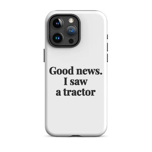 Furrow & Fields Tough Case for iPhone® iPhone 15 Pro Max Good News. I Saw A Tractor | Tough Case for iPhone® Quality Farmers Merch