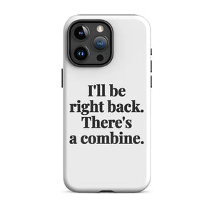Furrow & Fields Tough Case for iPhone® iPhone 15 Pro Max I'll Be Right Back. There's a Combine. | Tough Case for iPhone® Quality Farmers Merch