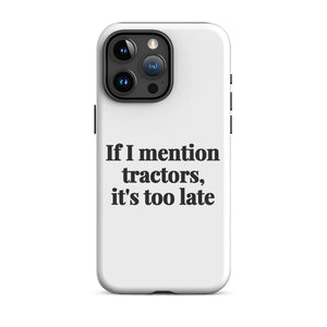 Furrow & Fields Tough Case for iPhone® iPhone 15 Pro Max If I Mention Tractors, It's Too Late | Tough Case for iPhone® Quality Farmers Merch