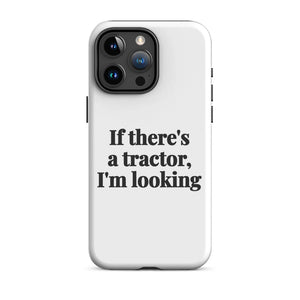Furrow & Fields Tough Case for iPhone® iPhone 15 Pro Max If There's a Tractor, I'm Looking | Tough Case for iPhone® Quality Farmers Merch