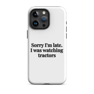 Furrow & Fields Tough Case for iPhone® iPhone 15 Pro Max Sorry I'm Late. I Was Watching Tractors | Tough Case for iPhone® Quality Farmers Merch