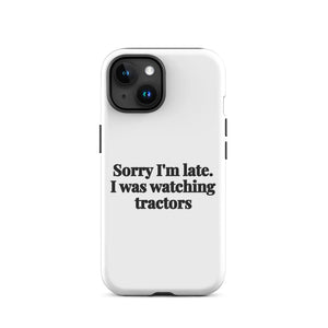 Furrow & Fields Tough Case for iPhone® iPhone 15 Sorry I'm Late. I Was Watching Tractors | Tough Case for iPhone® Quality Farmers Merch
