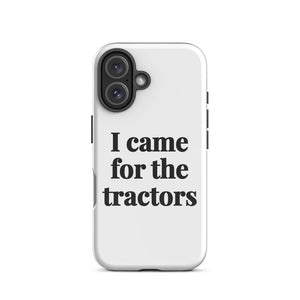 Furrow & Fields Tough Case for iPhone® iPhone 16 I Came for the Tractors | Tough Case for iPhone® Quality Farmers Merch