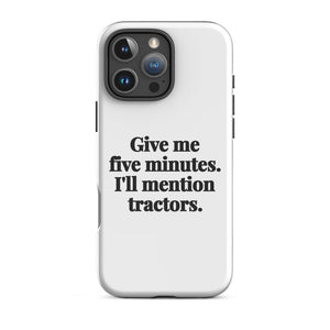 Furrow & Fields Tough Case for iPhone® iPhone 16 Pro Max Give Me Five Minutes. I'll Mention Tractors. | Tough Case for iPhone® Quality Farmers Merch