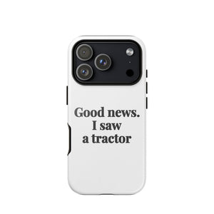 Furrow & Fields Tough Case for iPhone® iPhone 17 Pro Good News. I Saw A Tractor | Tough Case for iPhone® Quality Farmers Merch