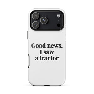Furrow & Fields Tough Case for iPhone® iPhone 17 Pro Max Good News. I Saw A Tractor | Tough Case for iPhone® Quality Farmers Merch