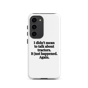 Furrow & Fields Tough case for Samsung® Matte / Samsung Galaxy S23 I Didn't Mean to Talk About Tractors. It Just Happened. Again. | Tough case for Samsung® Quality Farmers Merch