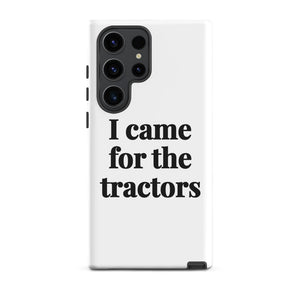 Furrow & Fields Tough case for Samsung® Matte / Samsung Galaxy S23 Ultra I Came for the Tractors | Tough case for Samsung® Quality Farmers Merch