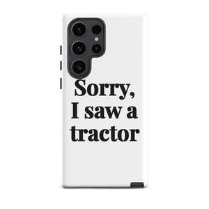 Furrow & Fields Tough case for Samsung® Matte / Samsung Galaxy S23 Ultra Sorry, I Saw a Tractor | Tough case for Samsung® Quality Farmers Merch