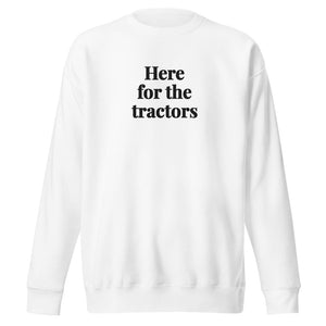 Furrow & Fields White / S Here for the Tractors | Unisex Premium Sweatshirt Quality Farmers Merch