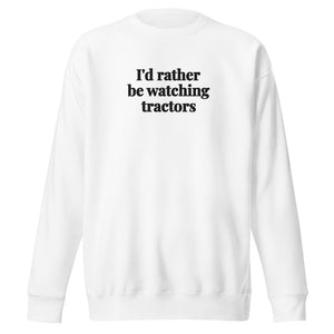 Furrow & Fields White / S I'd Rather Be Watching Tractors | Unisex Premium Sweatshirt Quality Farmers Merch