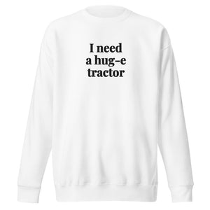 Furrow & Fields White / S I Need a Hug-e Tractor | Unisex Premium Sweatshirt Quality Farmers Merch
