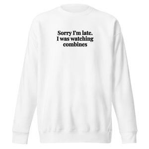 Furrow & Fields White / S Sorry I'm Late. I Was Watching Combines | Unisex Premium Sweatshirt Quality Farmers Merch