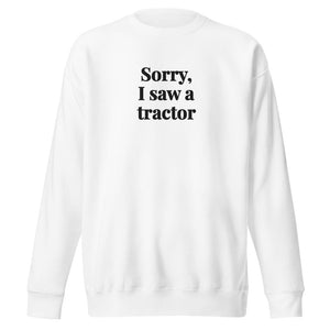 Furrow & Fields White / S Sorry, I Saw a Tractor | Unisex Premium Sweatshirt Quality Farmers Merch