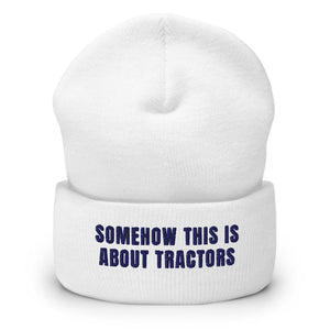 Furrow & Fields White Somehow This Is About Tractors | Cuffed Beanie Quality Farmers Merch