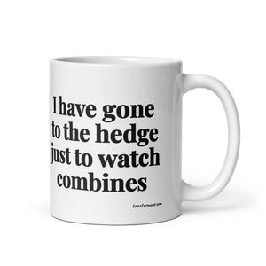 The Tractor Mugs Store 11 oz I Have Gone to the Hedge Just to Watch Combines | White Glossy Mug Quality Farmers Merch