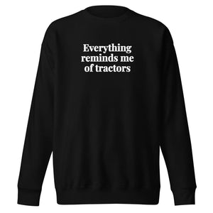 The Tractor Mugs Store Black / S Everything Reminds Me of Tractors | Unisex Premium Sweatshirt Quality Farmers Merch