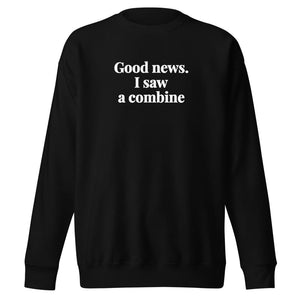 The Tractor Mugs Store Black / S Good News. I Saw A Combine | Unisex Premium Sweatshirt Quality Farmers Merch