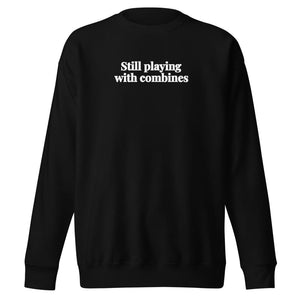 The Tractor Mugs Store Black / S Still Playing With Combines | Unisex Premium Sweatshirt Quality Farmers Merch
