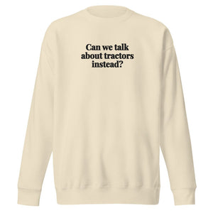 The Tractor Mugs Store Bone / S Can We Talk About Tractors Instead? | Unisex Premium Sweatshirt Quality Farmers Merch