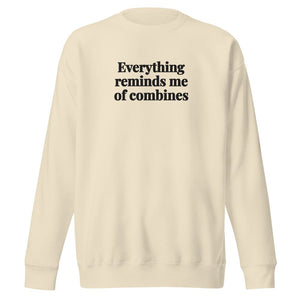 The Tractor Mugs Store Bone / S Everything Reminds Me of Combines | Unisex Premium Sweatshirt Quality Farmers Merch