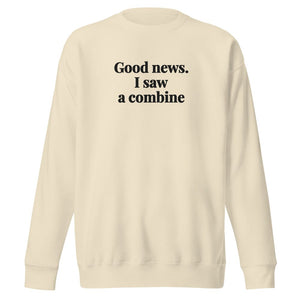 The Tractor Mugs Store Bone / S Good News. I Saw A Combine | Unisex Premium Sweatshirt Quality Farmers Merch