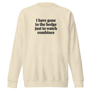 The Tractor Mugs Store Bone / S I Have Gone to the Hedge Just to Watch Combines | Unisex Premium Sweatshirt Quality Farmers Merch