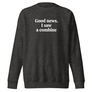 The Tractor Mugs Store Charcoal Heather / S Good News. I Saw A Combine | Unisex Premium Sweatshirt Quality Farmers Merch