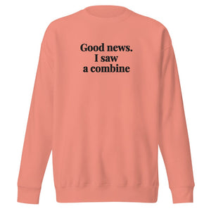 The Tractor Mugs Store Dusty Rose / S Good News. I Saw A Combine | Unisex Premium Sweatshirt Quality Farmers Merch