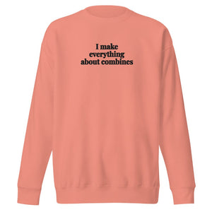 The Tractor Mugs Store Dusty Rose / S I Make Everything About Combines | Unisex Premium Sweatshirt Quality Farmers Merch