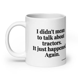 The Tractor Mugs Store I Didn't Mean to Talk About Tractors. It Just Happened. Again. | White Glossy Mug Quality Farmers Merch