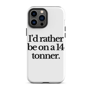 The Tractor Mugs Store iPhone 13 Pro Max I'D RATHER BE ON A 14 TONNER | Tough Case for iPhone® Quality Farmers Merch