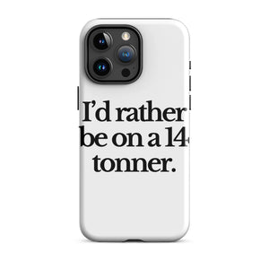 The Tractor Mugs Store iPhone 15 Pro Max I'D RATHER BE ON A 14 TONNER | Tough Case for iPhone® Quality Farmers Merch