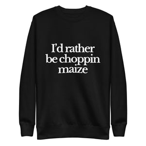 The Tractor Mugs Store Sweatshirt Black / S I'D RATHER BE CHOPPIN MAIZE | Unisex Premium Sweatshirt Quality Farmers Merch