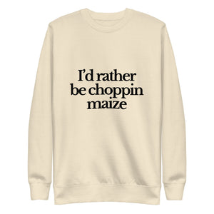 The Tractor Mugs Store Sweatshirt Bone / S I'D RATHER BE CHOPPIN MAIZE | Unisex Premium Sweatshirt Quality Farmers Merch