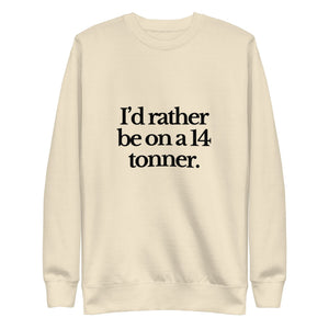The Tractor Mugs Store Sweatshirt Bone / S I'D RATHER BE ON A 14 TONNER | Unisex Premium Sweatshirt Quality Farmers Merch