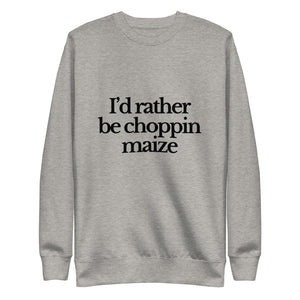 The Tractor Mugs Store Sweatshirt Carbon Grey / S I'D RATHER BE CHOPPIN MAIZE | Unisex Premium Sweatshirt Quality Farmers Merch