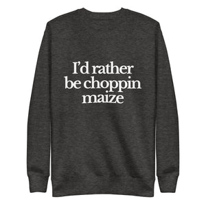 The Tractor Mugs Store Sweatshirt Charcoal Heather / S I'D RATHER BE CHOPPIN MAIZE | Unisex Premium Sweatshirt Quality Farmers Merch
