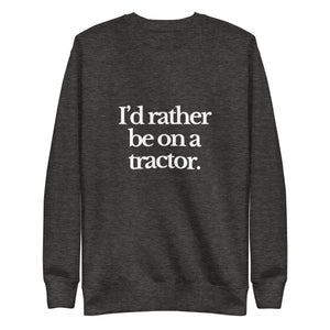 The Tractor Mugs Store Sweatshirt Charcoal Heather / S I'D RATHER BE ON A TRACTOR | Unisex Premium Sweatshirt Quality Farmers Merch