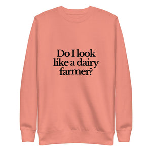 The Tractor Mugs Store Sweatshirt Dusty Rose / S DO I LOOK LIKE A DAIRY FARMER | Unisex Premium Sweatshirt Quality Farmers Merch