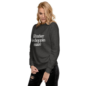 The Tractor Mugs Store Sweatshirt I'D RATHER BE CHOPPIN MAIZE | Unisex Premium Sweatshirt Quality Farmers Merch