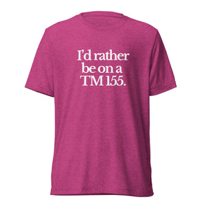The Tractor Mugs Store T-Shirt Berry Triblend / XS I'D RATHER BE ON A TM 155 | T-shirt Quality Farmers Merch