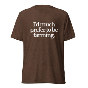 The Tractor Mugs Store T-Shirt Brown Triblend / XS I'D MUCH PREFER TO BE FARMING | T-shirt Quality Farmers Merch