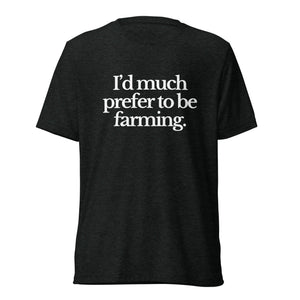 The Tractor Mugs Store T-Shirt Charcoal-Black Triblend / XS I'D MUCH PREFER TO BE FARMING | T-shirt Quality Farmers Merch